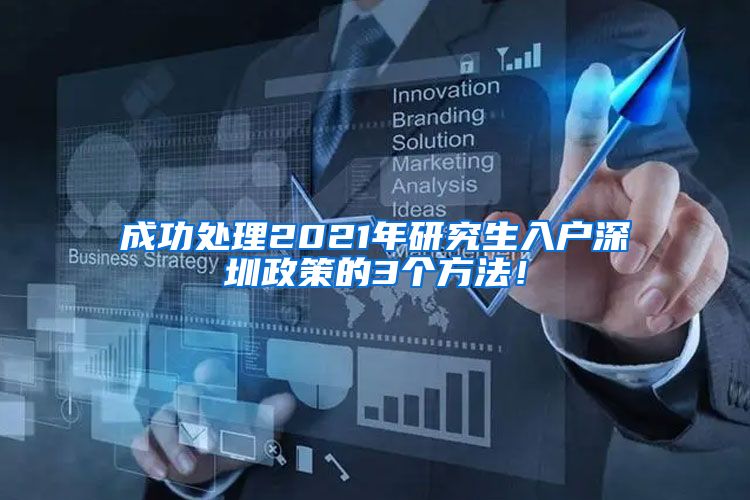 成功处理2021年研究生入户深圳政策的3个方法！