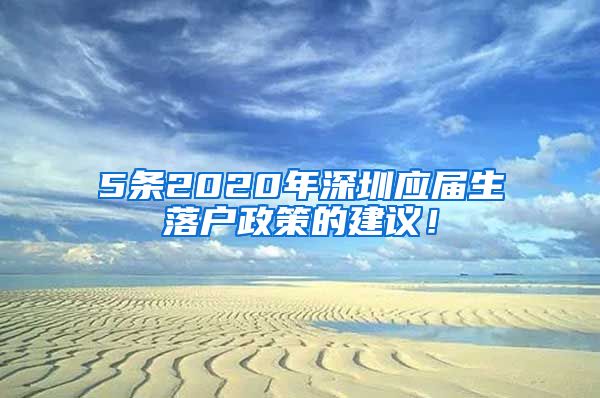 5条2020年深圳应届生落户政策的建议！