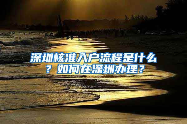 深圳核准入户流程是什么？如何在深圳办理？