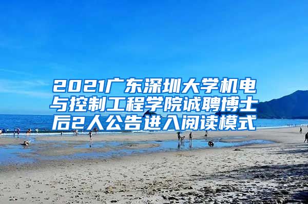 2021广东深圳大学机电与控制工程学院诚聘博士后2人公告进入阅读模式