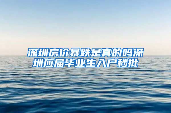 深圳房价暴跌是真的吗深圳应届毕业生入户秒批