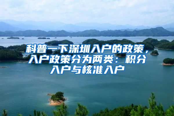 科普一下深圳入户的政策，入户政策分为两类：积分入户与核准入户