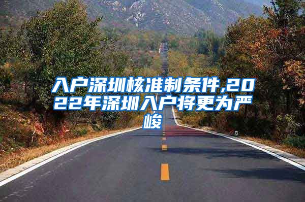 入户深圳核准制条件,2022年深圳入户将更为严峻