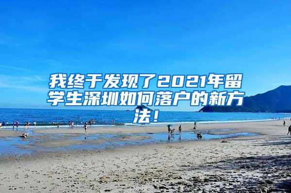 我终于发现了2021年留学生深圳如何落户的新方法！