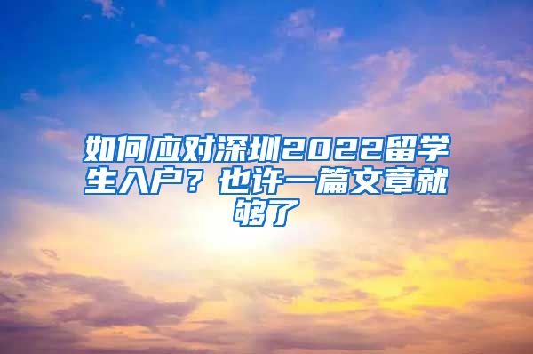 如何应对深圳2022留学生入户？也许一篇文章就够了