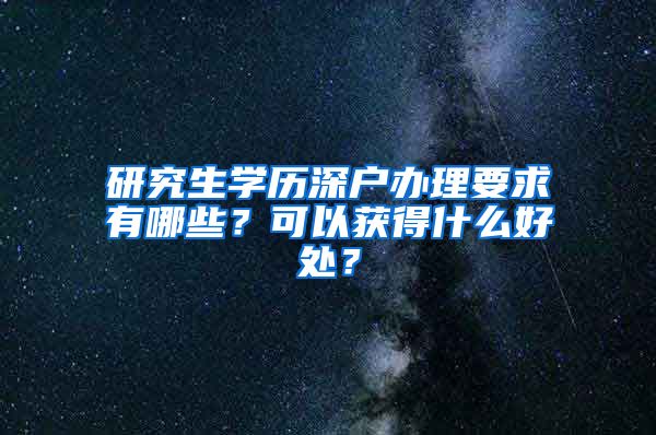 研究生学历深户办理要求有哪些？可以获得什么好处？