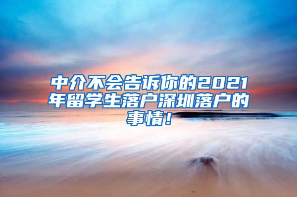 中介不会告诉你的2021年留学生落户深圳落户的事情！