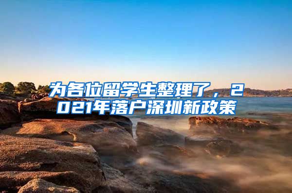 为各位留学生整理了，2021年落户深圳新政策