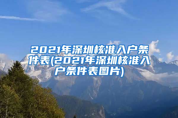 2021年深圳核准入户条件表(2021年深圳核准入户条件表图片)