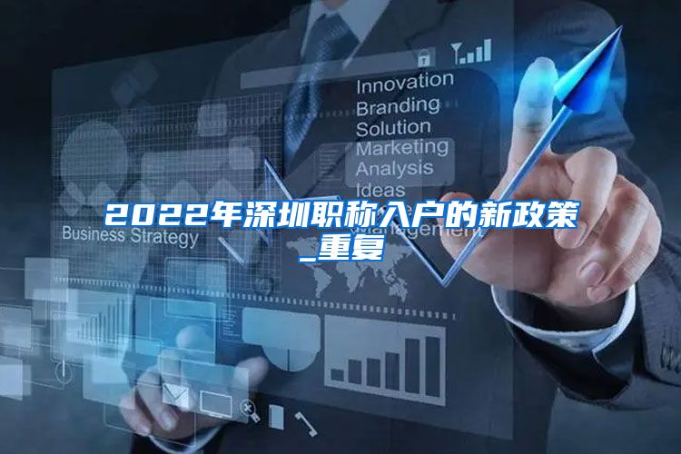 2022年深圳职称入户的新政策_重复