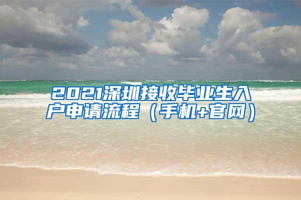 2021深圳接收毕业生入户申请流程（手机+官网）