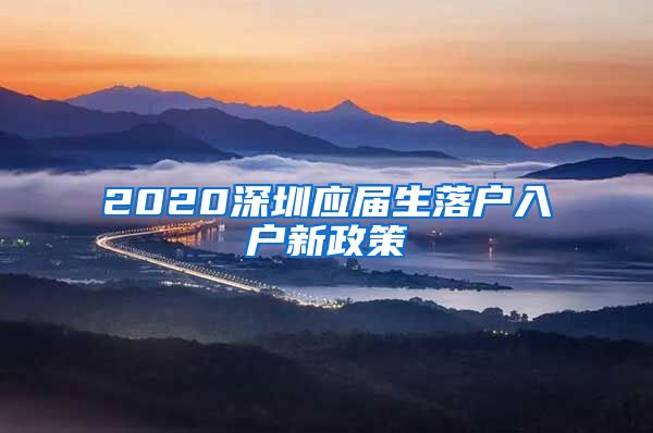 2020深圳应届生落户入户新政策