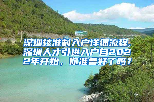 深圳核准制入户详细流程,深圳人才引进入户自2022年开始，你准备好了吗？