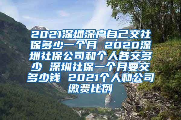 2021深圳深户自己交社保多少一个月 2020深圳社保公司和个人各交多少 深圳社保一个月要交多少钱 2021个人和公司缴费比例