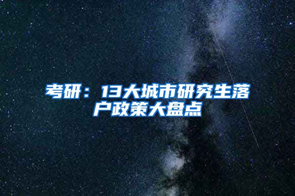 考研：13大城市研究生落户政策大盘点