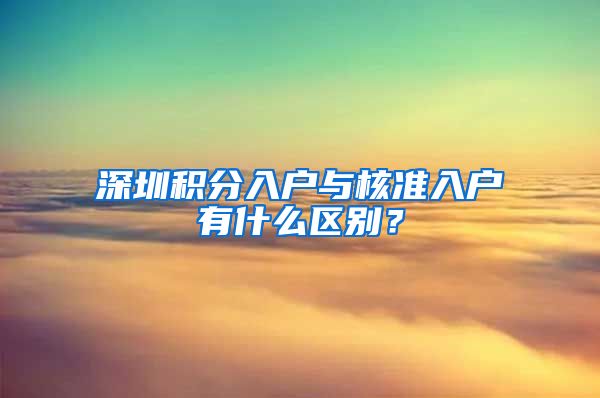 深圳积分入户与核准入户有什么区别？