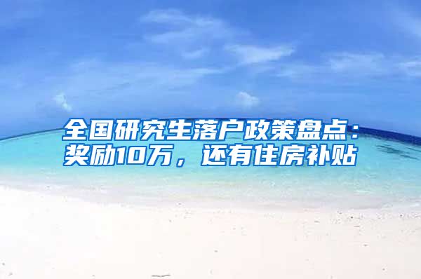 全国研究生落户政策盘点：奖励10万，还有住房补贴