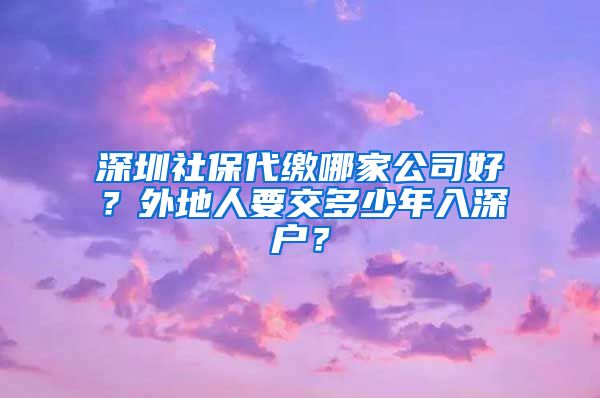 深圳社保代缴哪家公司好？外地人要交多少年入深户？