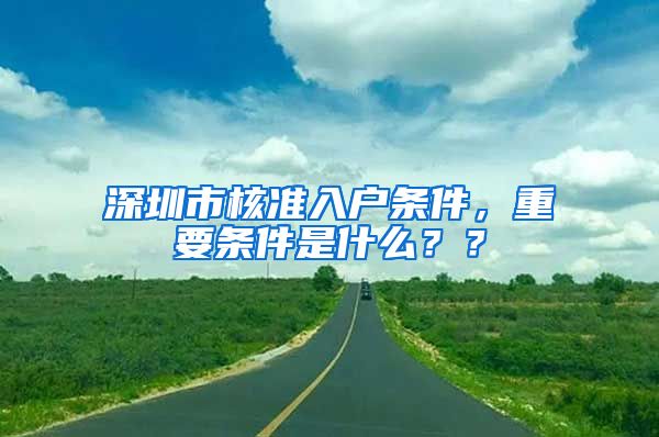 深圳市核准入户条件，重要条件是什么？？