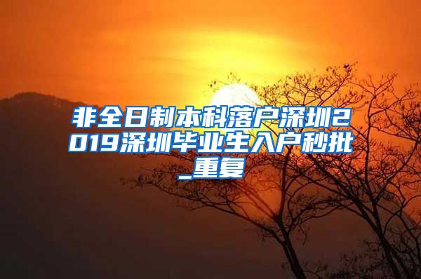 非全日制本科落户深圳2019深圳毕业生入户秒批_重复