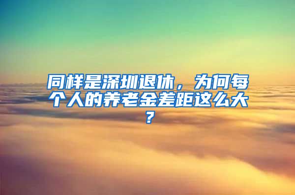 同样是深圳退休，为何每个人的养老金差距这么大？