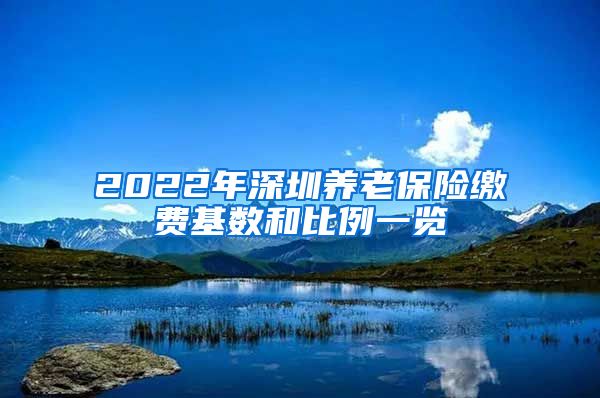 2022年深圳养老保险缴费基数和比例一览