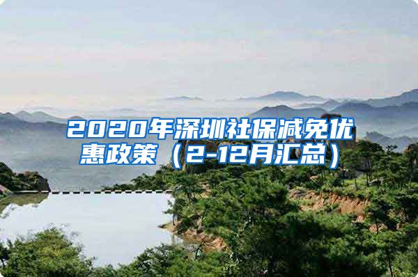 2020年深圳社保减免优惠政策（2-12月汇总）