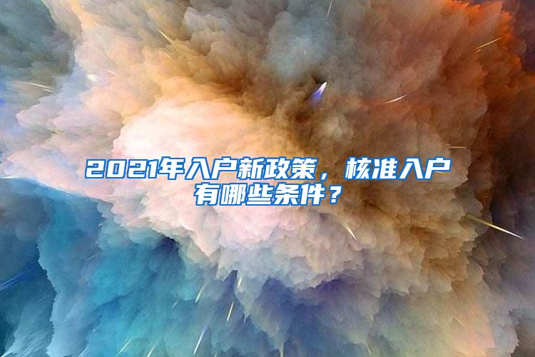 2021年入户新政策，核准入户有哪些条件？