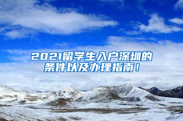 2021留学生入户深圳的条件以及办理指南！