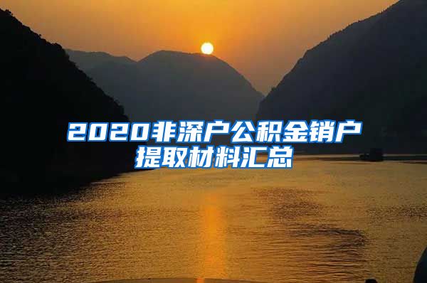 2020非深户公积金销户提取材料汇总