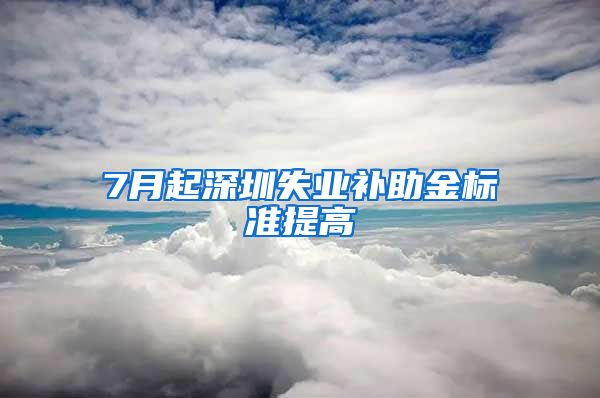 7月起深圳失业补助金标准提高