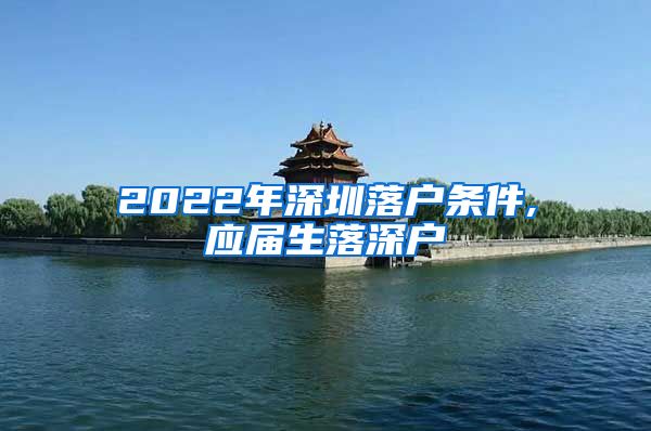 2022年深圳落户条件,应届生落深户