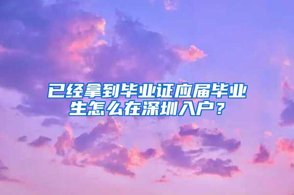 已经拿到毕业证应届毕业生怎么在深圳入户？