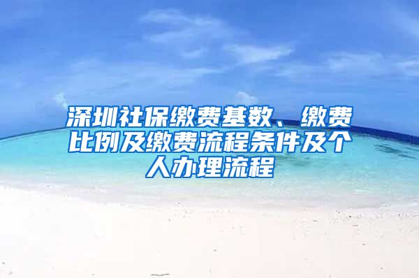 深圳社保缴费基数、缴费比例及缴费流程条件及个人办理流程