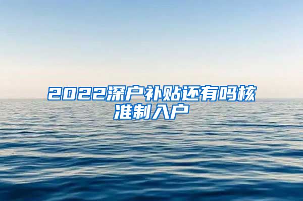 2022深户补贴还有吗核准制入户