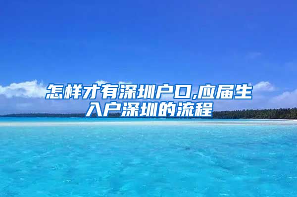 怎样才有深圳户口,应届生入户深圳的流程