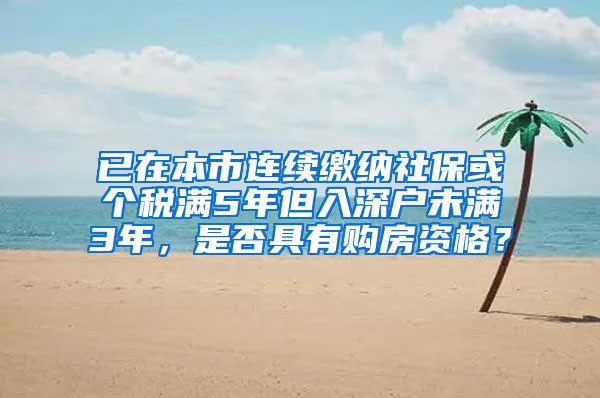 已在本市连续缴纳社保或个税满5年但入深户未满3年，是否具有购房资格？