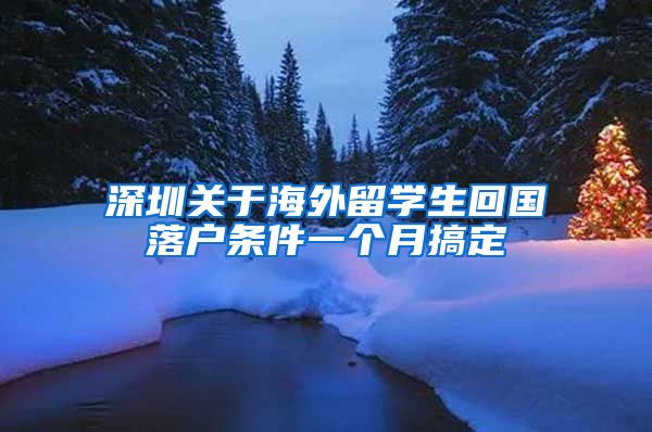 深圳关于海外留学生回国落户条件一个月搞定