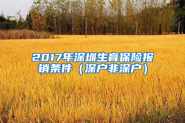 2017年深圳生育保险报销条件（深户非深户）