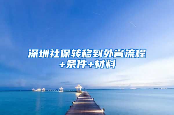 深圳社保转移到外省流程+条件+材料