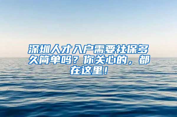 深圳人才入户需要社保多久简单吗？你关心的，都在这里！