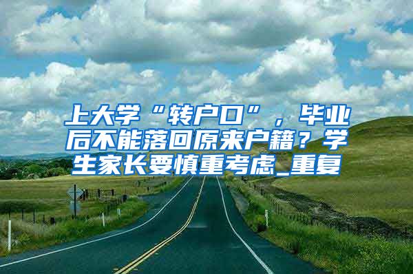 上大学“转户口”，毕业后不能落回原来户籍？学生家长要慎重考虑_重复