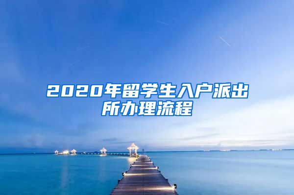 2020年留学生入户派出所办理流程