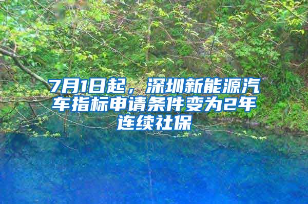 7月1日起，深圳新能源汽车指标申请条件变为2年连续社保