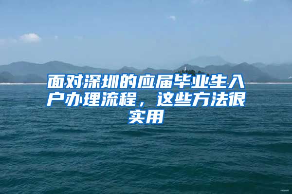 面对深圳的应届毕业生入户办理流程，这些方法很实用