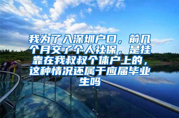 我为了入深圳户口，前几个月交了个人社保，是挂靠在我叔叔个体户上的，这种情况还属于应届毕业生吗