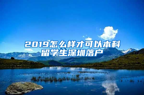 2019怎么样才可以本科留学生深圳落户