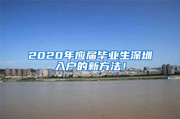 2020年应届毕业生深圳入户的新方法！