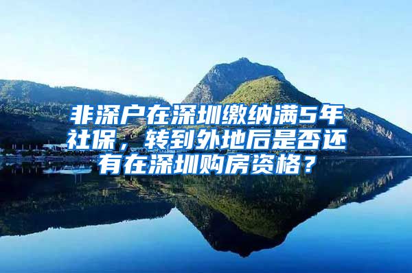 非深户在深圳缴纳满5年社保，转到外地后是否还有在深圳购房资格？