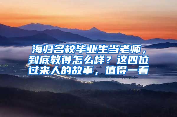 海归名校毕业生当老师，到底教得怎么样？这四位过来人的故事，值得一看